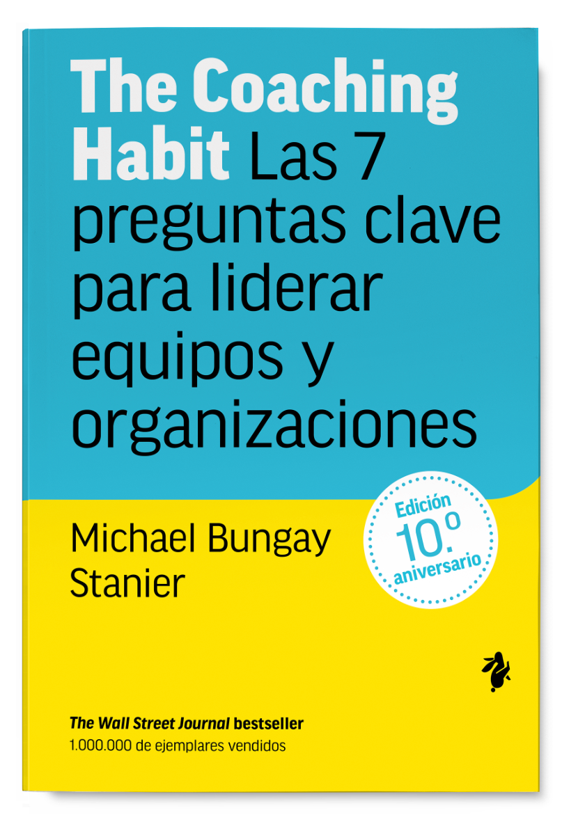 The Coaching Habit. Las 7 preguntas clave para liderar equipos y organizaciones
